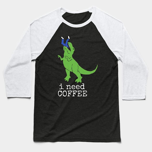 'I Need Coffee T-Rex' Awesome Coffee Gift Baseball T-Shirt by ourwackyhome